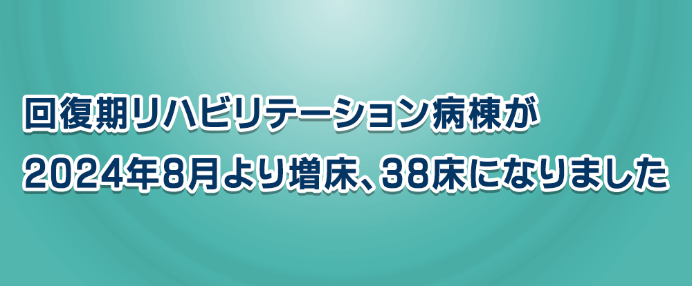 回復期リハビリテーション病棟が2024年8月より増床、38床になりました